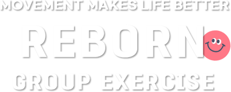 MOVEMENT MAKES LIFE BETTER REBORN
GROUP EXERCISE